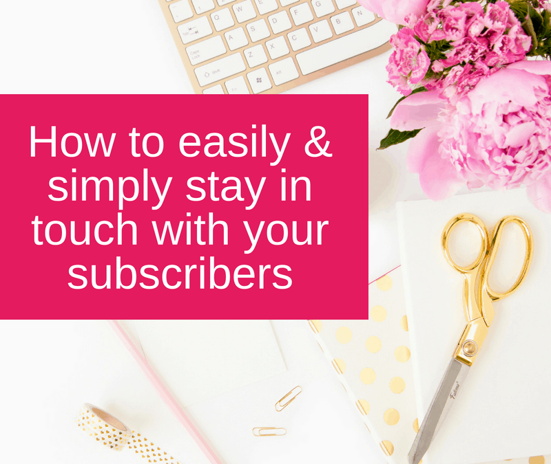 How to easily & simply stay in touch with your subscribers