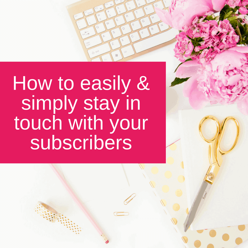 How to easily & simply stay in touch with your subscribers