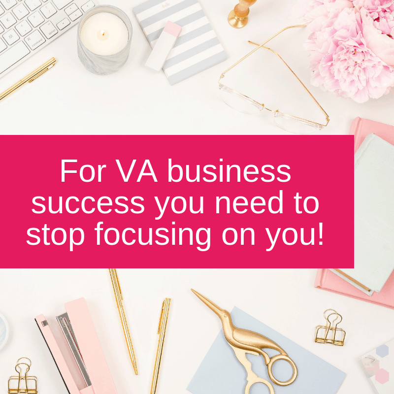 For VA business success you need to stop focusing on you!