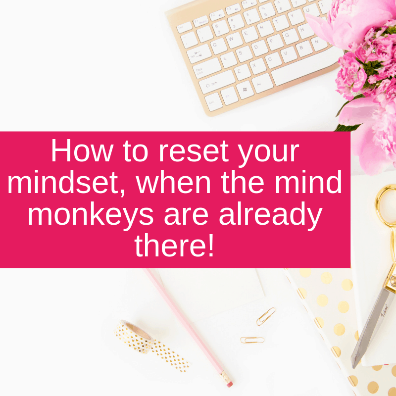How to reset your mindset, when the mind monkeys are already there