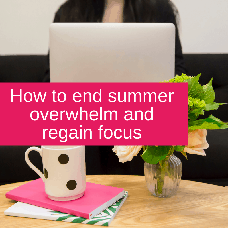 How to end summer overwhelm and regain focus