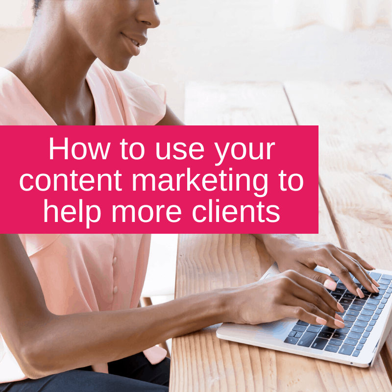 How to use your content marketing to help more clients