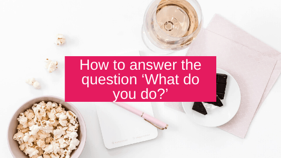 How to answer the question ‘What do you do?’