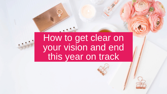 How to get clear on your vision and end this year on track