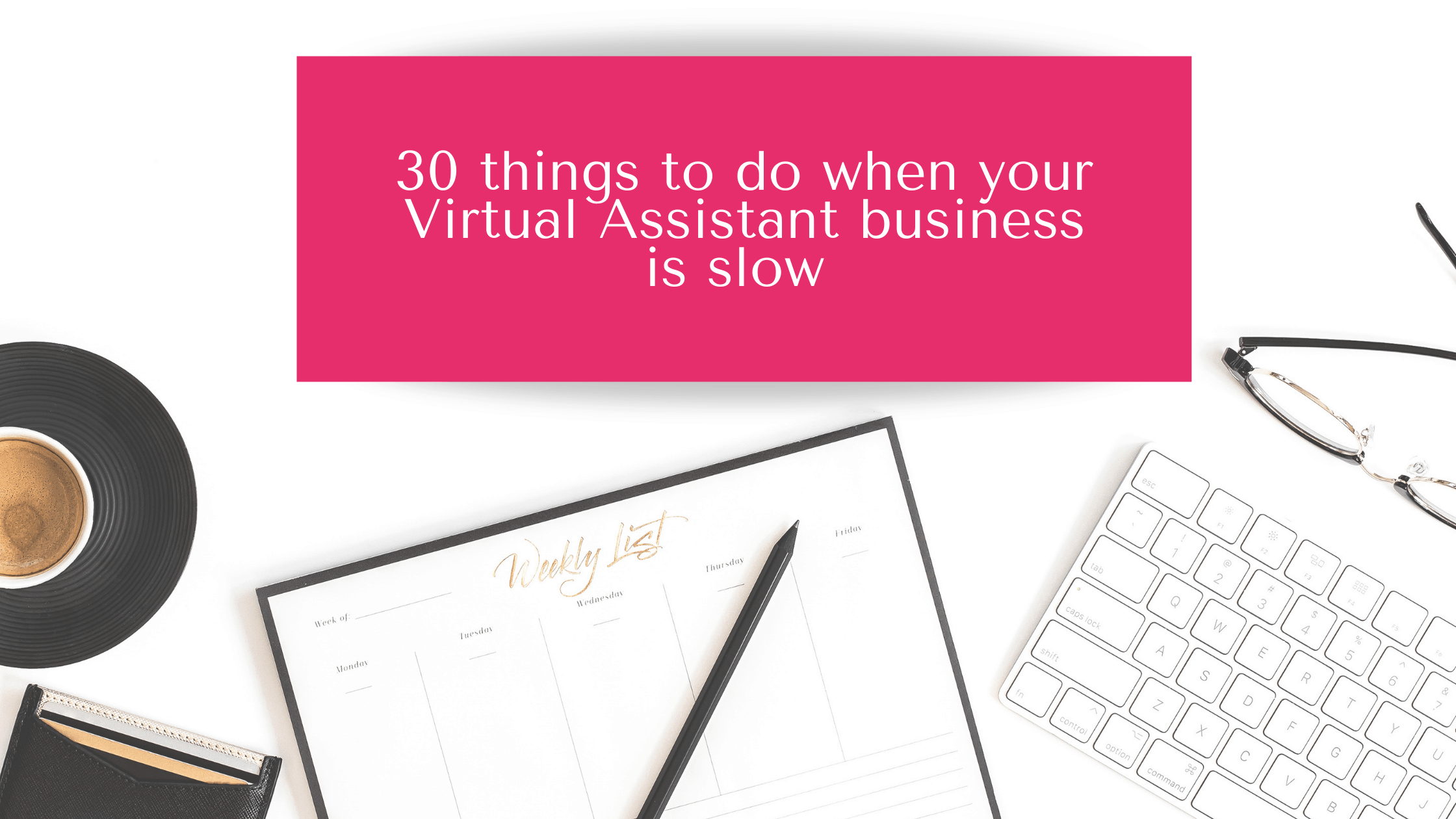 30 things to do when your virtual assistant business is slow
