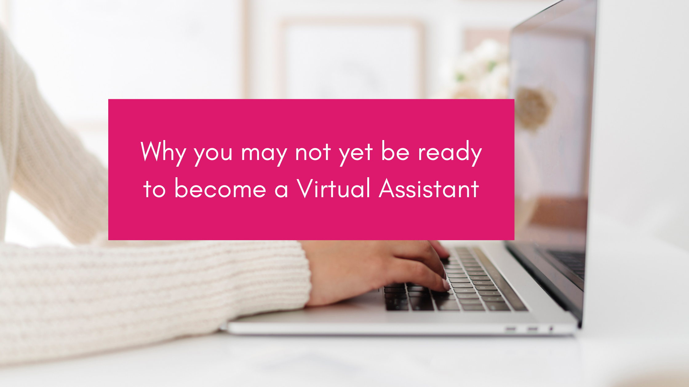 Why you may not yet be ready to become a Virtual Assistant