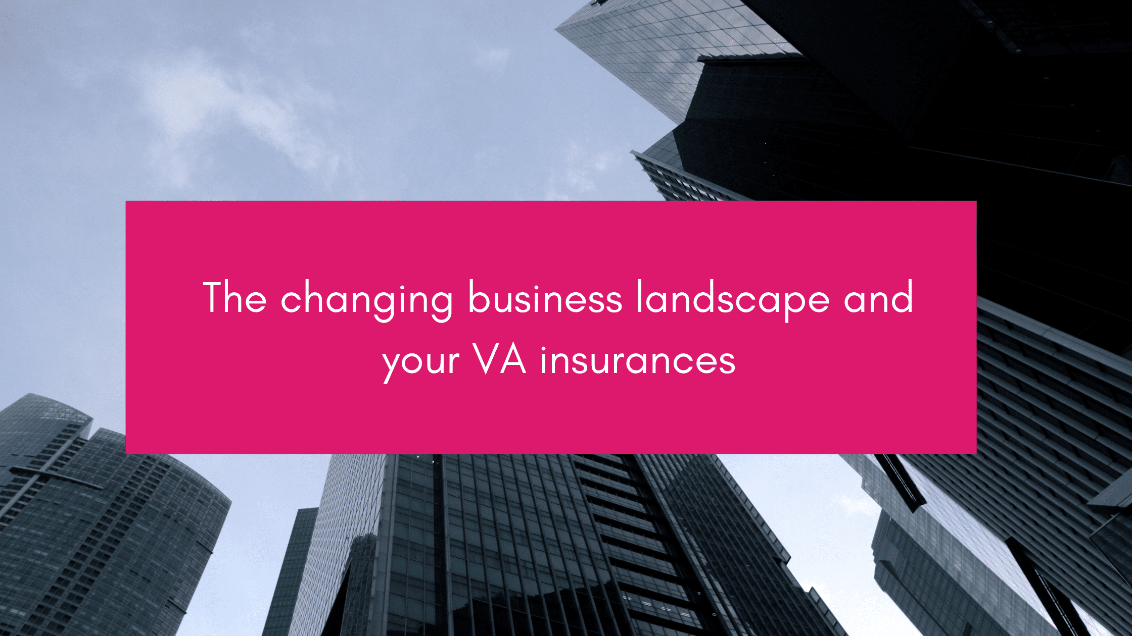 The changing business landscape and your VA insurances