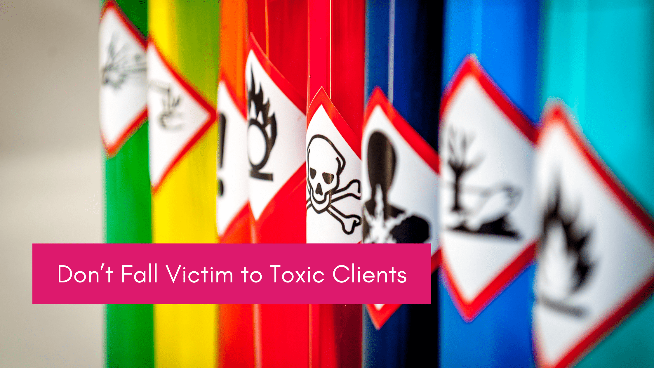 Don’t Fall Victim to Toxic Clients