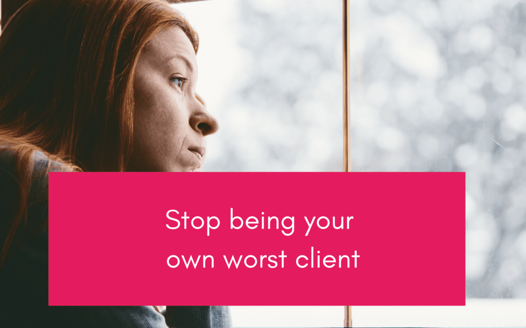 Stop being your own worst client!